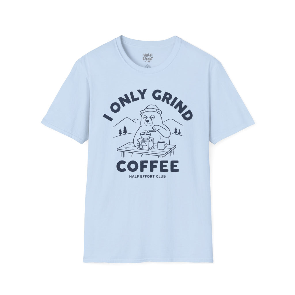I Only Grind Coffee T-Shirt