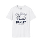 Im Here Barely T-Shirt