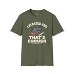 I Started Thats Enough T-Shirt