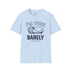 Im Here Barely T-Shirt
