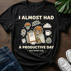 Almost Productive Day T-Shirt