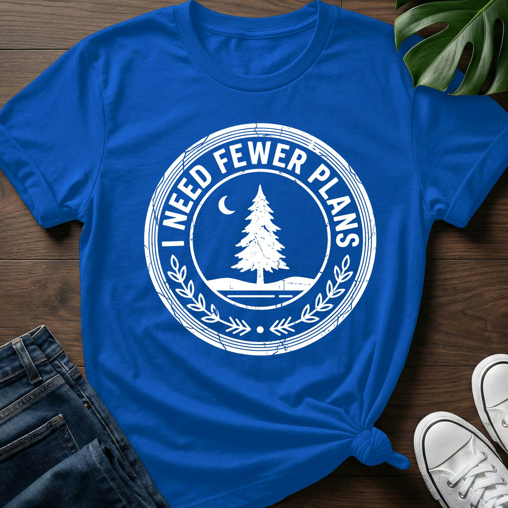 I Need Fewer Plans T-Shirt