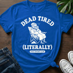 Dead Tired Literally T-Shirt