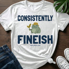 Consistently Fineish T-Shirt